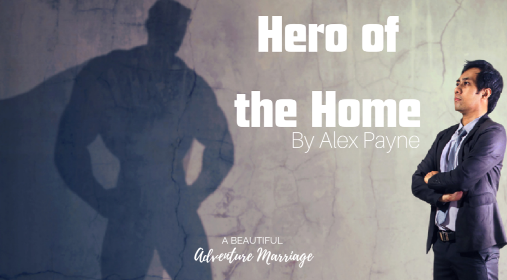 A man in a business suit standing with his arms crossed staring at his shadow, which is in the shape of a super hero with a cap on. the words, "Hero of the Home by Alex Payne is on the top left corner, and "A Beautiful Adventure Marriage" is written on the bottom.